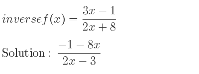 The inverse of f(x)=(3x-1)/(2x+8) is (-1-8x)/(2x-3)